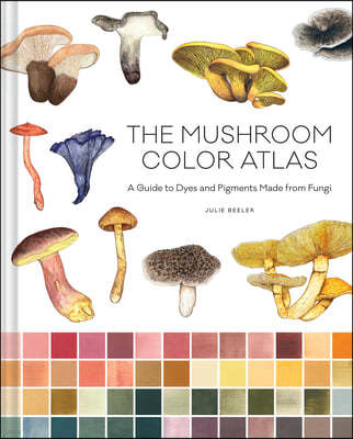 The Mushroom Color Atlas: A Guide to Dyes and Pigments Made from Fungi