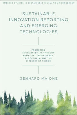 Emerald Publishing Limited Sustainable Innovation Reporting and Emerging Technologies: Promoting Accountability Through Artificial Intelligence, Blockchain, and the Internet of