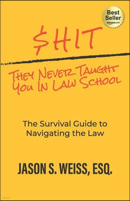 $hit They Never Taught You in Law School: The Survival Guide to Navigating the Law