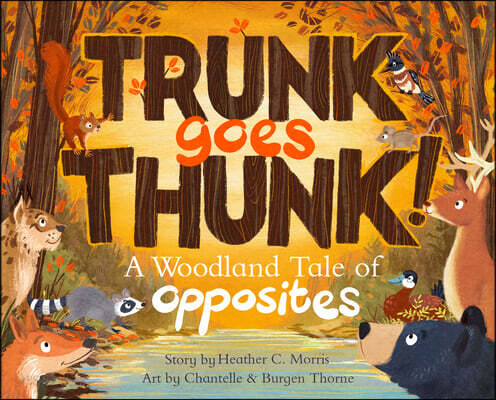 Trunk Goes Thunk!: A Woodland Tale of Opposites