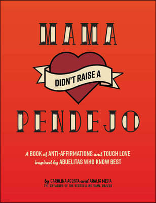 Mama Didn't Raise a Pendeja: A Book of Anti-Affirmations and Tough Love Inspired by Abuelitas Who Know Best