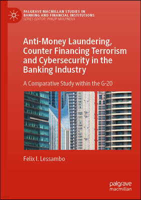 Palgrave MacMillan Anti-Money Laundering, Counter Financing Terrorism and Cybersecurity in the Banking Industry: A Comparative Study Within the G-20