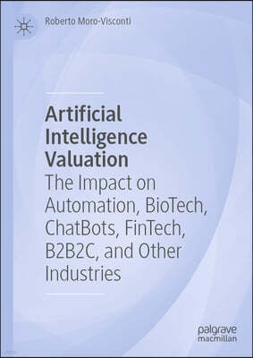 Artificial Intelligence Valuation: The Impact on Automation, Biotech, Chatbots, Fintech, B2b2c, and Other Industries