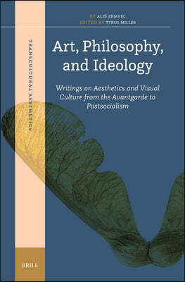 Art, Philosophy, and Ideology: Writings on Aesthetics and Visual Culture from the Avantgarde to Postsocialism