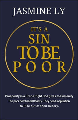 It's a Sin to Be Poor: Prosperity is a Divine Right God gives to Humanity. The poor don't need Charity. They need inspiration to Rise out of