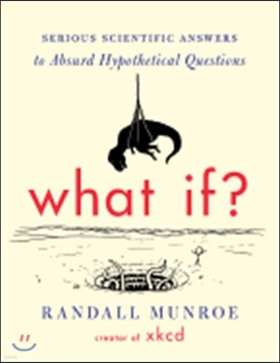 What If?: Serious Scientific Answers to Absurd Hypothetical Questions