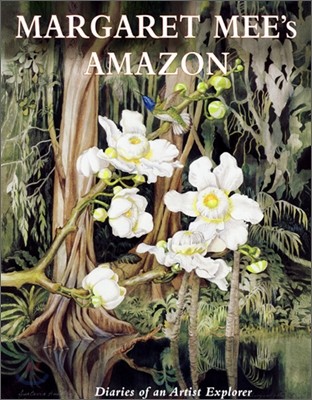 Margaret Mee Amazon Flowers: The Diaries of an Artist Explorer