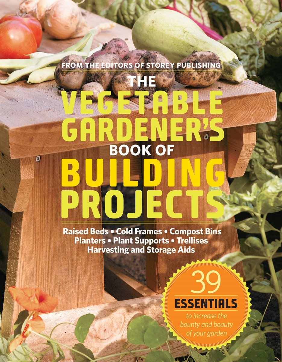 The Vegetable Gardener&#39;s Book of Building Projects