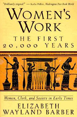 Women's Work: The First 20,000 Years Women, Cloth, and Society in Early Times