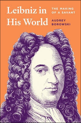 Leibniz in His World: The Making of a Savant