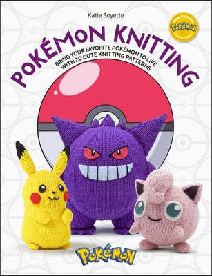Pokémon Knitting: Bring Your Favorite Pokémon to Life with 20 Cute Knitting Patterns