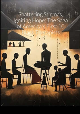 "Shattering Stigmas, Igniting Hope: The Saga of America's First 10 Black Therapists"