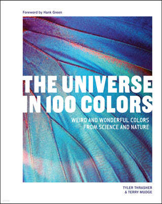 The Universe in 100 Colors: Weird and Wondrous Colors from Science and Nature