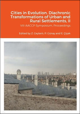 Cities in Evolution: DIACHRONIC TRANSFORMATIONS OF URBAN AND RURAL SETTLEMENTS, (Proceedings of the VIII AACCP symposium, ?Özye?