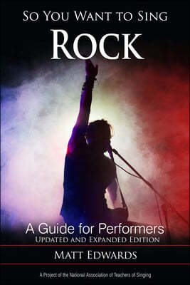 So You Want to Sing Rock: A Guide for Performers, Updated and Expanded Edition