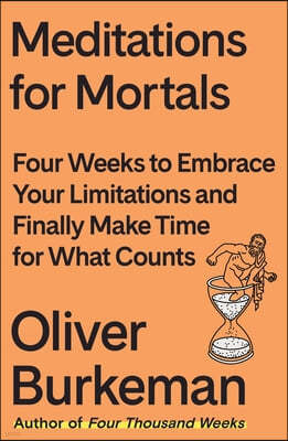 Meditations for Mortals: Four Weeks to Embrace Your Limitations and Make Time for What Counts