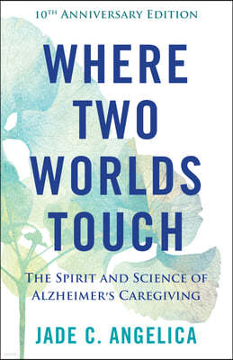 Where Two Worlds Touch: The Spirit and Science of Alzheimer's Caregiving