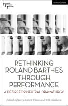 Rethinking Roland Barthes Through Performance: A Desire for Neutral Dramaturgy