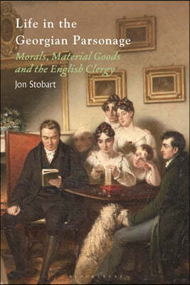 Life in the Georgian Parsonage: Morals, Material Goods and the English Clergy