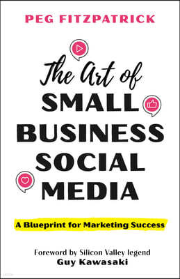 The Art of Small Business Social Media: A Blueprint for Marketing Success