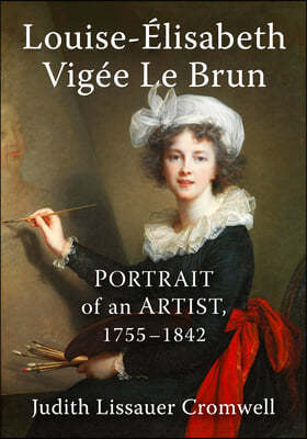 Louise-Elisabeth Vigee Le Brun: Portrait of an Artist, 1755-1842