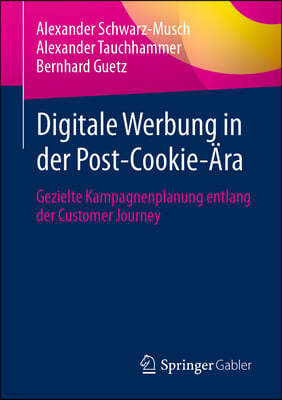 Digitale Werbung in Der Post-Cookie-Ära: Gezielte Kampagnenplanung Entlang Der Customer Journey