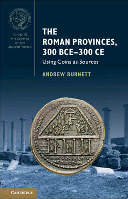 The Roman Provinces, 300 Bce-300 CE: Using Coins as Sources