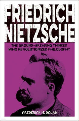 Friedrich Nietzsche: The Ground-Breaking Thinker Who Revolutionized Philosophy