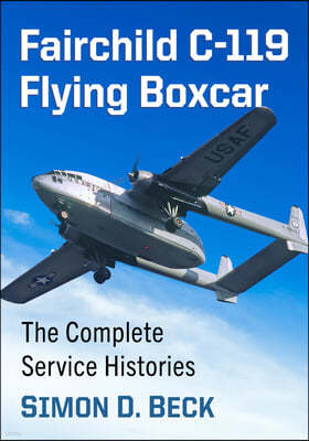 Fairchild C-119 Flying Boxcar: The Complete Service Histories
