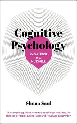Knowledge in a Nutshell: Cognitive Psychology: The Complete Guide to Cognitive Psychology Including the Theories of Francis Galton, Sigmund Freud and