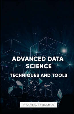 Advanced Data Science: Techniques and Tools