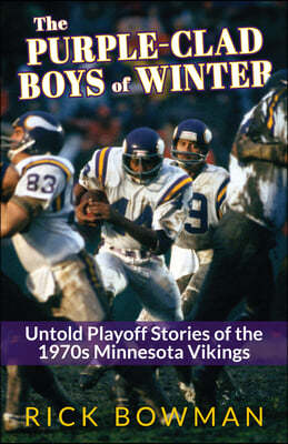 The Purple-Clad Boys of Winter: Untold Playoff Stories of the 1970s Minnesota Vikings