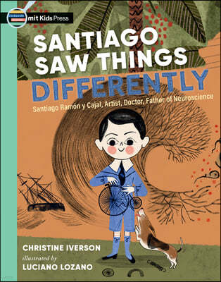 Santiago Saw Things Differently: Santiago Ramón Y Cajal, Artist, Doctor, Father of Neuroscience