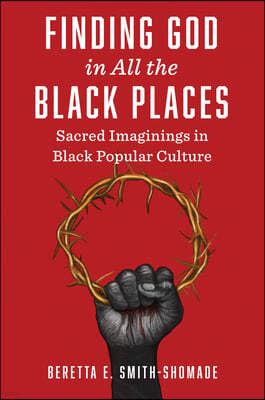 Finding God in All the Black Places: Sacred Imaginings in Black Popular Culture