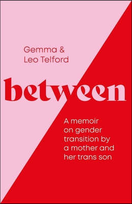 Between: A Memoir on Gender Transition by a Mother and Her Trans Son