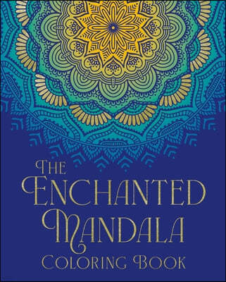 The Enchanted Mandala Coloring Book: Over 45 Images to Colour