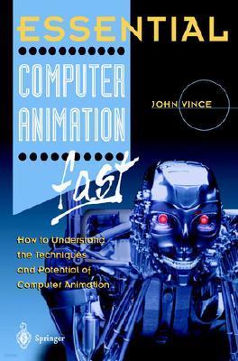 Essential Computer Animation Fast: How to Understand the Techniques and Potential of Computer Animation