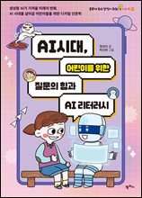 AI 시대, 어린이를 위한 질문의 힘과 AI 리터러시 : 생성형 AI가 가져올 미래의 변화, AI 시대를 살아갈 어린이들을 위한 디지털 인문학