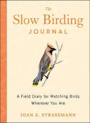 The Slow Birding Journal: A Field Diary for Watching Birds Wherever You Are