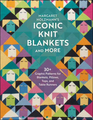 Margaret Holzmann's Iconic Knit Blankets and More: 30+ Graphic Patterns for Blankets, Pillows, Tops, and Table Runners