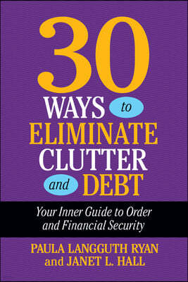 30 Ways to Eliminate Clutter and Debt: Your Inner Guide to Order and Financial Security