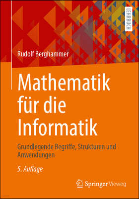 Mathematik Für Die Informatik: Grundlegende Begriffe, Strukturen Und Anwendungen