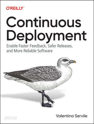 Continuous Deployment: Enable Faster Feedback, Safer Releases, and More Reliable Software