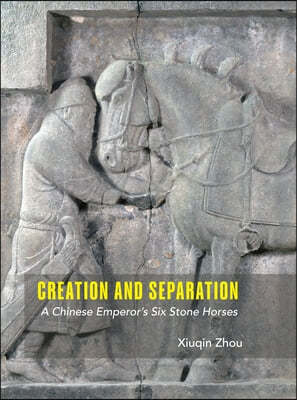 Creation and Separation: A Chinese Emperor's Six Stone Horses