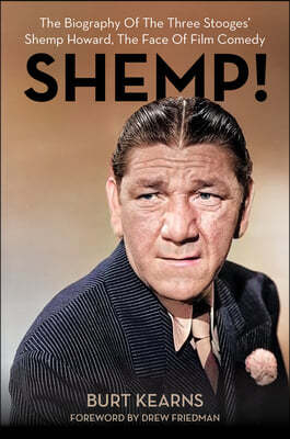 Shemp!: The Biography of the Three Stooges' Shemp Howard, the Face of Film Comedy