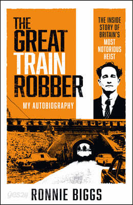 The Great Train Robber: My Autobiography: The Inside Story of Britain's Most Notorious Heist (Living on the Run, Ronnie Biggs' Great Escape)