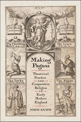 Making Pagans: Theatrical Practice and Comparative Religion in Early Modern England