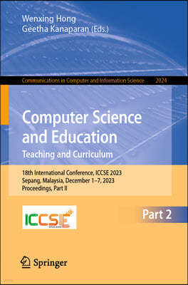 Computer Science and Education. Teaching and Curriculum: 18th International Conference, Iccse 2023, Sepang, Malaysia, December 1-7, 2023, Proceedings,