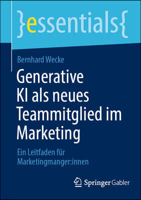 Generative KI ALS Neues Teammitglied Im Marketing: Ein Leitfaden Für Marketingmanger: Innen