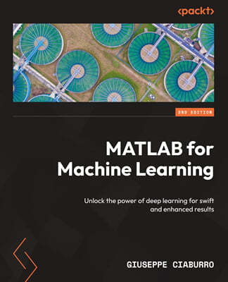 MATLAB for Machine Learning - Second Edition: Unlock the power of deep learning for swift and enhanced results